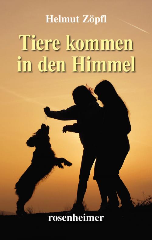 Cover of the book Tiere kommen in den Himmel by Helmut Zöpfl, Rosenheimer Verlagshaus