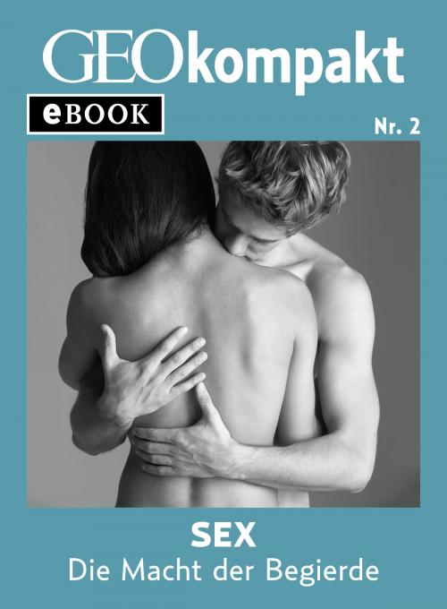 Cover of the book Sex: Die Macht der Begierde (GEOkompakt eBook) by , GEO KOMPAKT