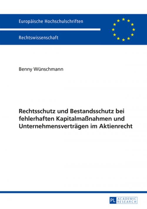 Cover of the book Rechtsschutz und Bestandsschutz bei fehlerhaften Kapitalmaßnahmen und Unternehmensvertraegen im Aktienrecht by Benny Wünschmann, Peter Lang