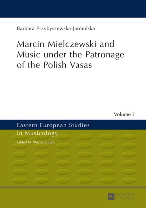 Cover of the book Marcin Mielczewski and Music under the Patronage of the Polish Vasas by Barbara Przybyszewska-Jarminska, Peter Lang