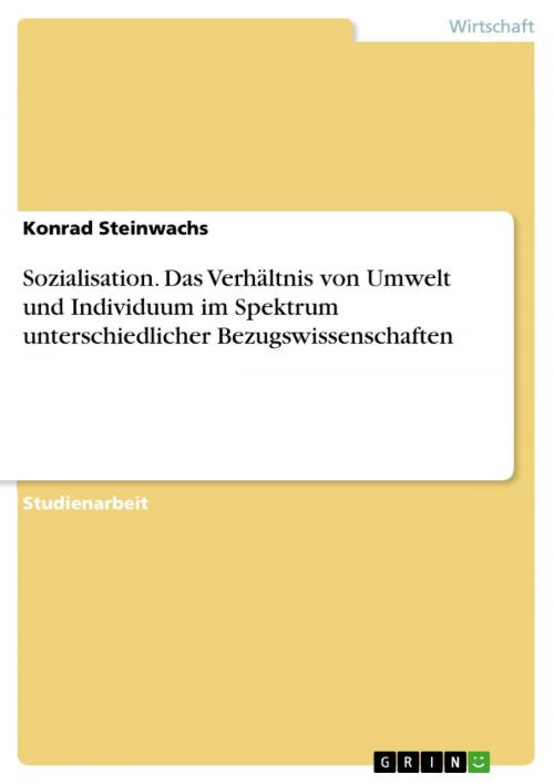 Cover of the book Sozialisation. Das Verhältnis von Umwelt und Individuum im Spektrum unterschiedlicher Bezugswissenschaften by Konrad Steinwachs, GRIN Verlag