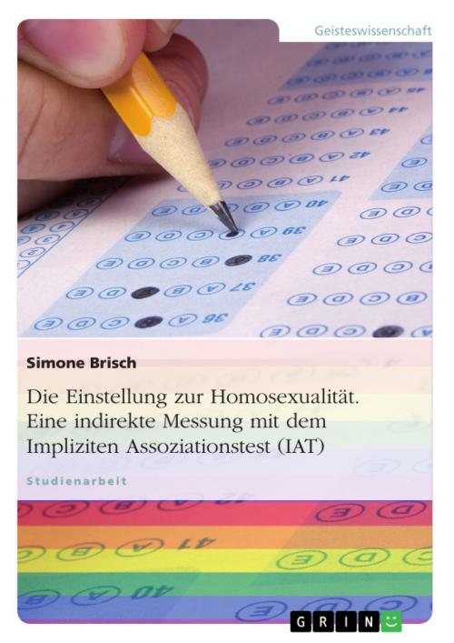 Cover of the book Die Einstellung zur Homosexualität. Eine indirekte Messung mit dem Impliziten Assoziationstest (IAT) by Simone Brisch, GRIN Verlag