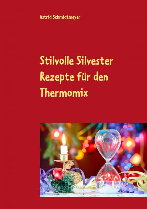 Cover of the book Stilvolle Silvester Rezepte für den Thermomix by Astrid Schmidtmeyer, Books on Demand