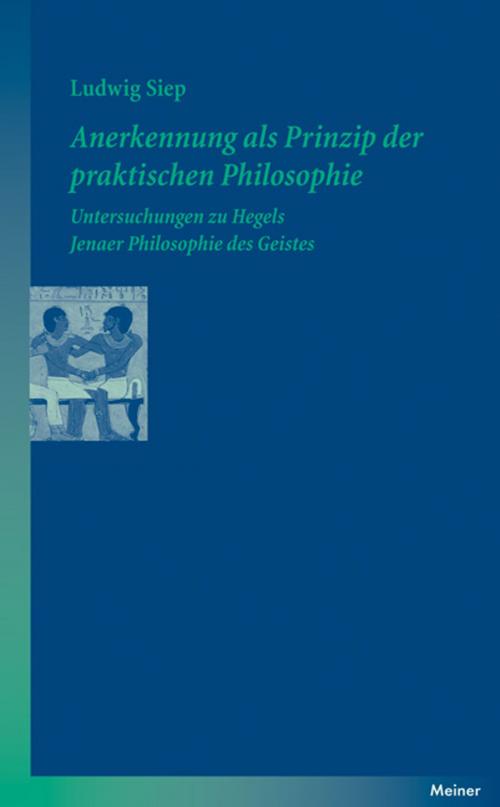Cover of the book Anerkennung als Prinzip der praktischen Philosophie by Ludwig Siep, Felix Meiner Verlag