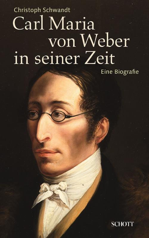 Cover of the book Carl Maria von Weber in seiner Zeit by Christoph Schwandt, Schott Music