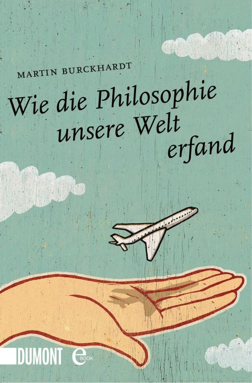 Cover of the book Wie die Philosophie unsere Welt erfand by Martin Burckhardt, DUMONT Buchverlag