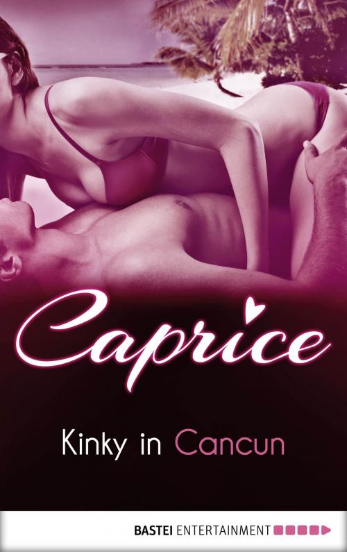 Cover of the book Kinky in Cancun - Caprice by Karyna Leon, Bastei Entertainment