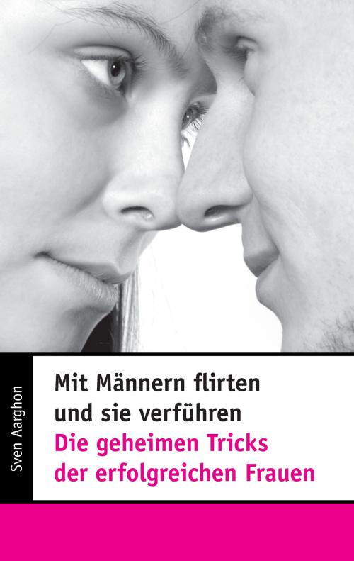 Cover of the book Mit Männern flirten und sie verführen - Die geheimen Tricks der erfolgreichen Frauen by Sven Aarghon, Books on Demand