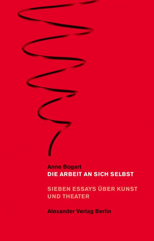 Cover of the book Die Arbeit an sich selbst by Anne Bogart, Alexander Verlag Berlin