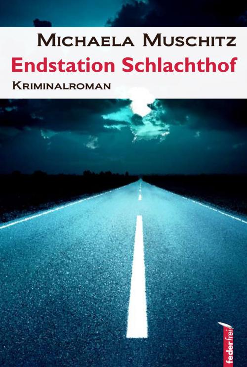 Cover of the book Endstation Schlachthof: Österreich Krimi by Michaela Muschitz, Federfrei Verlag