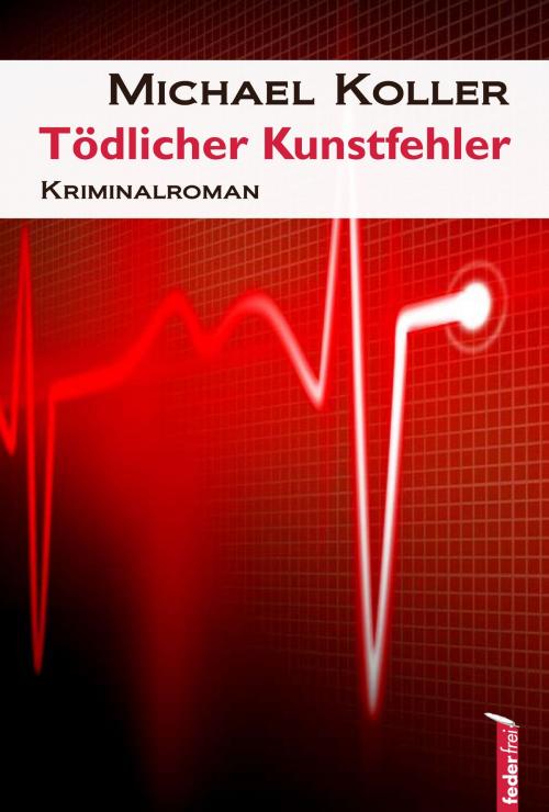 Cover of the book Tödlicher Kunstfehler: Österreich Krimi by Michael Koller, Federfrei Verlag