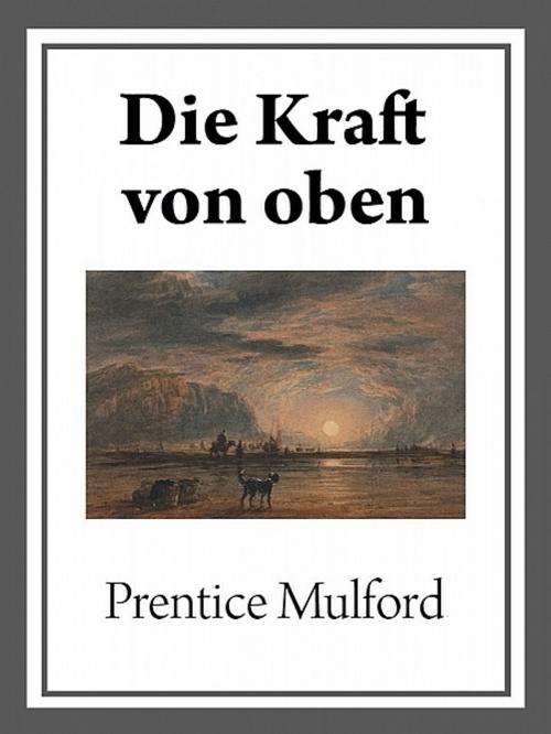 Cover of the book Die Kraft von oben by Prentice Mulford, Prentice Mulford