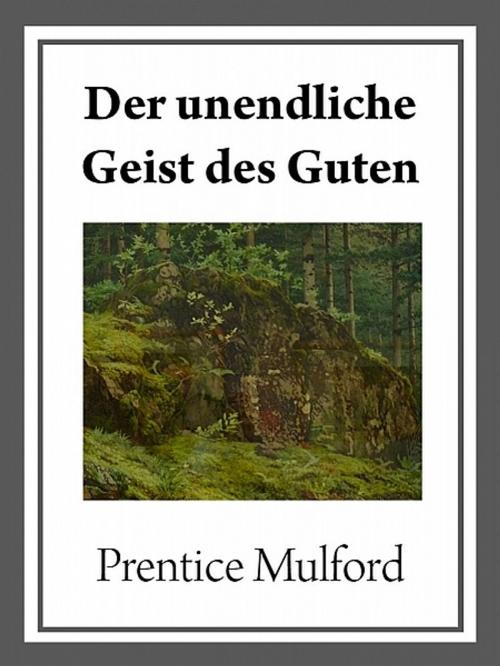 Cover of the book Der unendliche Geist des Guten by Prentice Mulford, Prentice Mulford