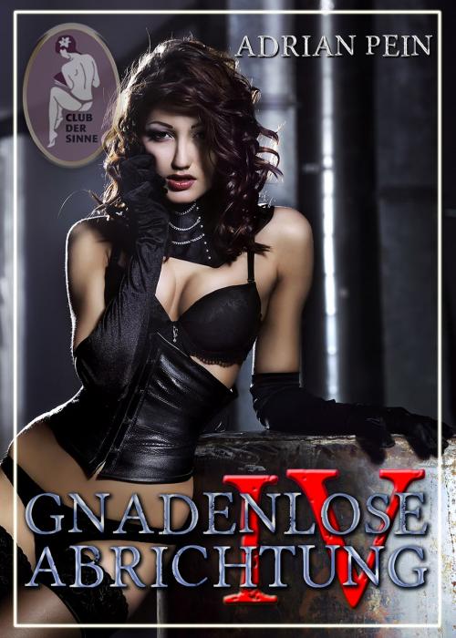 Cover of the book Gnadenlose Abrichtung 4 by Adrian Pein, Club der Sinne