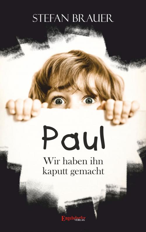 Cover of the book Paul - Wir haben ihn kaputt gemacht by Stefan Brauer, Engelsdorfer Verlag