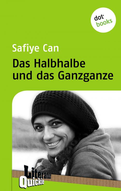 Cover of the book Das Halbhalbe und das Ganzganze - Literatur-Quickie by Safiye Can, dotbooks GmbH