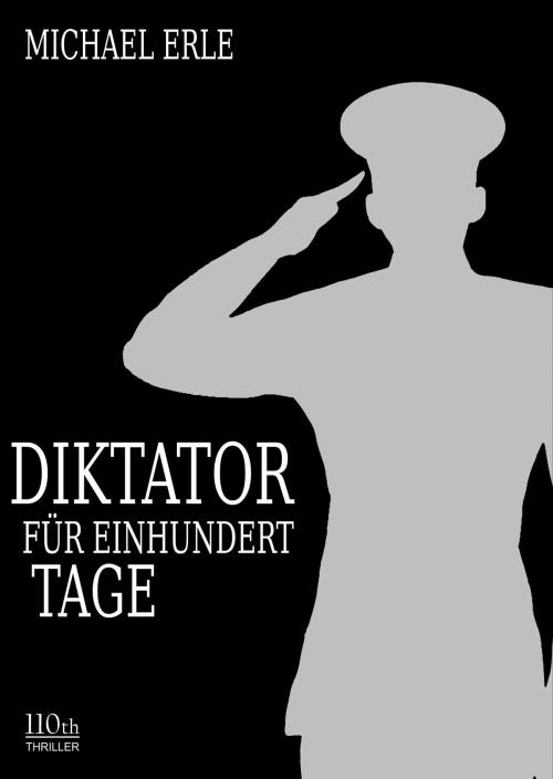 Cover of the book Diktator für einhundert Tage by Michael Erle, 110th