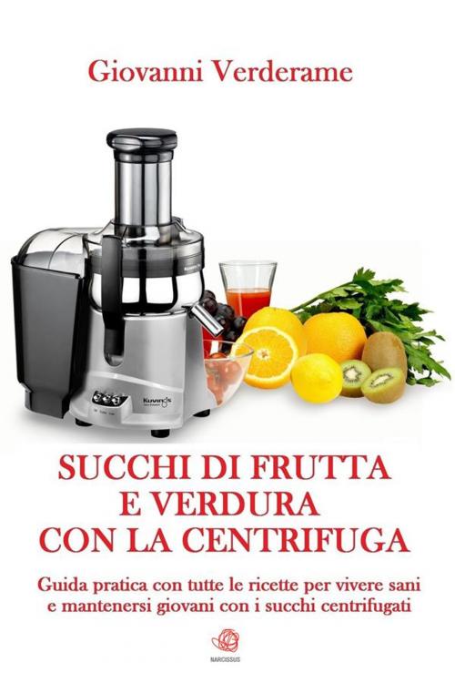 Cover of the book Succhi di frutta e verdura con la centrifuga by Giovanni Verderame, Giovanni Verderame