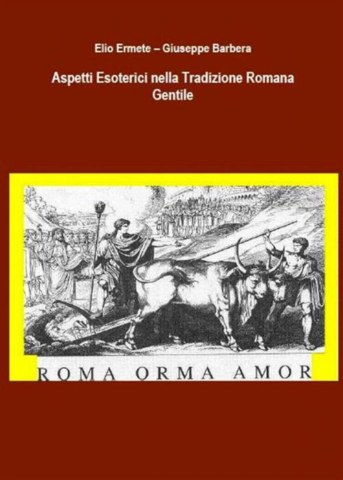 Cover of the book Aspetti Esoterici nella Tradizione Romana Gentile by Elio Ermete - Giuseppe Barbera, Elio Ermete - Giuseppe Barbera
