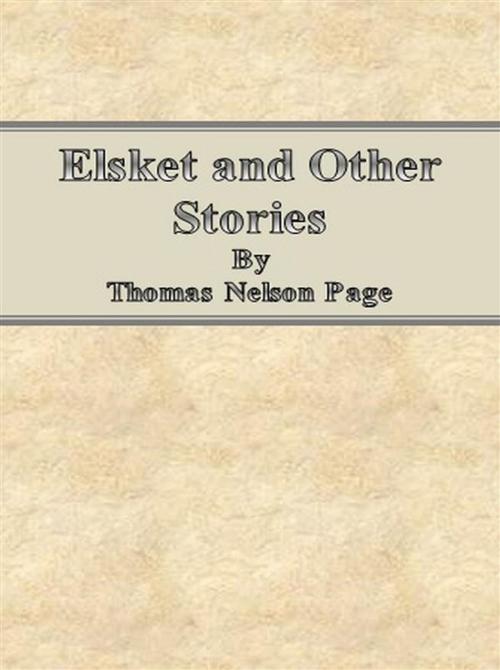 Cover of the book Elsket and Other Stories by Thomas Nelson Page, Thomas Nelson Page