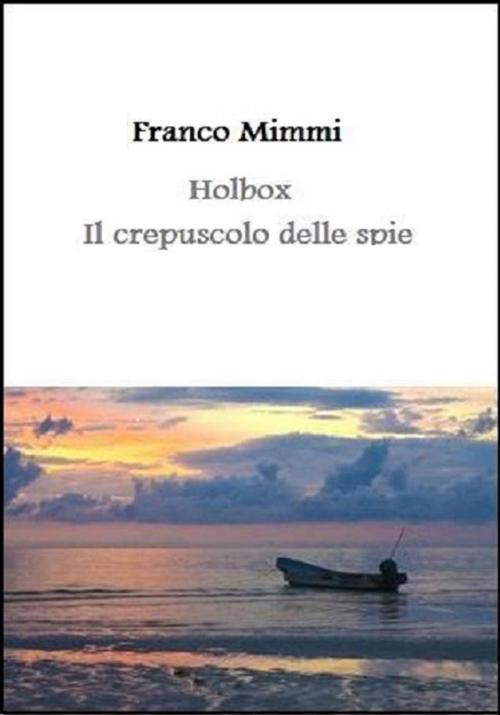 Cover of the book Holbox - Il crepuscolo delle spie by Franco Mimmi, Franco Mimmi