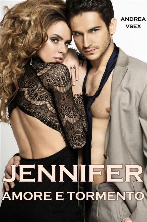 Cover of the book Jennifer Amore e Tormento by Andrea Vsex, Andrea Vsex