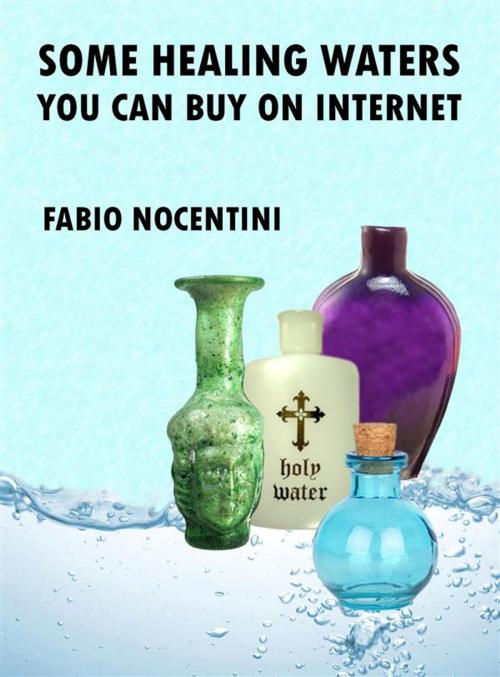 Cover of the book Some Healing Waters You Can Buy on Internet by fabio nocentini, fabio nocentini