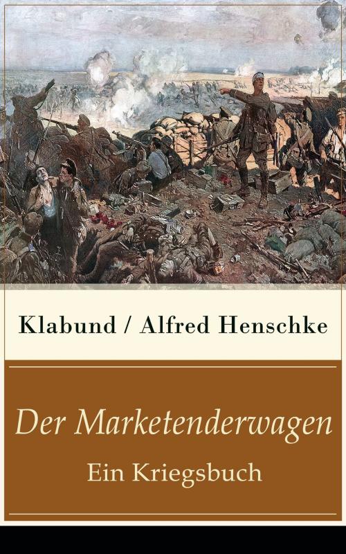 Cover of the book Der Marketenderwagen - Ein Kriegsbuch by Klabund / Alfred Henschke, e-artnow