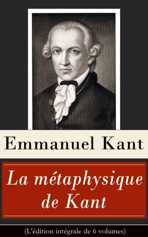 Cover of the book La métaphysique de Kant (L'édition intégrale de 6 volumes) by Emmanuel  Kant, e-artnow
