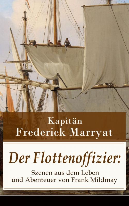 Cover of the book Der Flottenoffizier: Szenen aus dem Leben und Abenteuer von Frank Mildmay by Kapitän Frederick Marryat, e-artnow