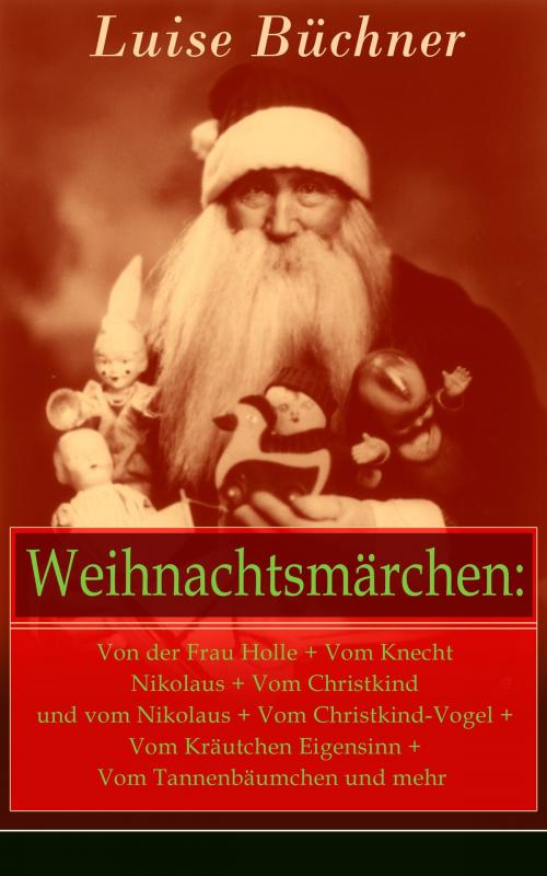 Cover of the book Weihnachtsmärchen: Von der Frau Holle + Vom Knecht Nikolaus + Vom Christkind und vom Nikolaus + Vom Christkind-Vogel + Vom Kräutchen Eigensinn + Vom Tannenbäumchen und mehr by Luise Büchner, e-artnow