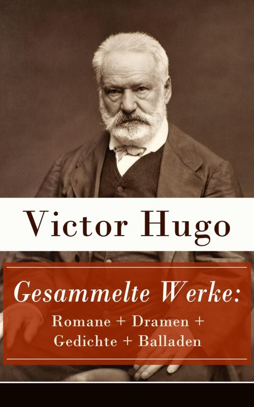 Cover of the book Gesammelte Werke: Romane + Dramen + Gedichte + Balladen by Victor Hugo, e-artnow
