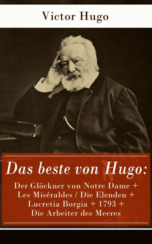 Cover of the book Das beste von Hugo: Der Glöckner von Notre Dame + Les Misérables / Die Elenden + Lucretia Borgia + 1793 + Die Arbeiter des Meeres by Victor Hugo, e-artnow