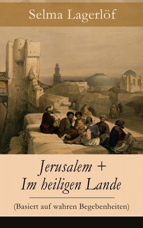 Cover of the book Jerusalem + Im heiligen Lande (Basiert auf wahren Begebenheiten) by Selma Lagerlöf, e-artnow