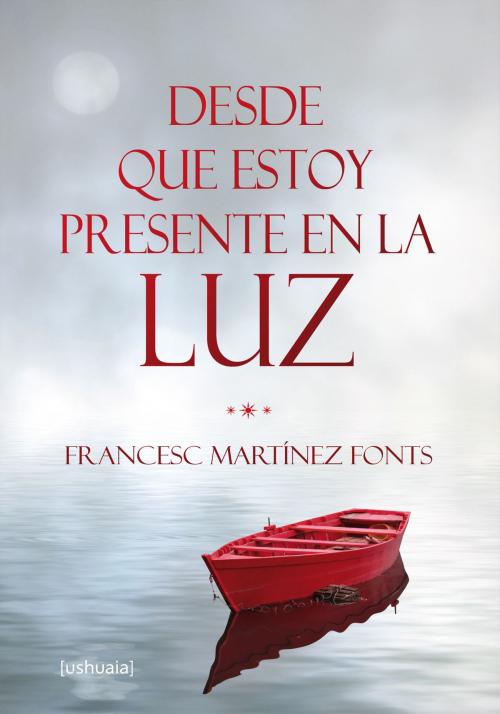 Cover of the book Desde que estoy presente en la luz by Francesc Martínez Fonts, Ushuaia Ediciones