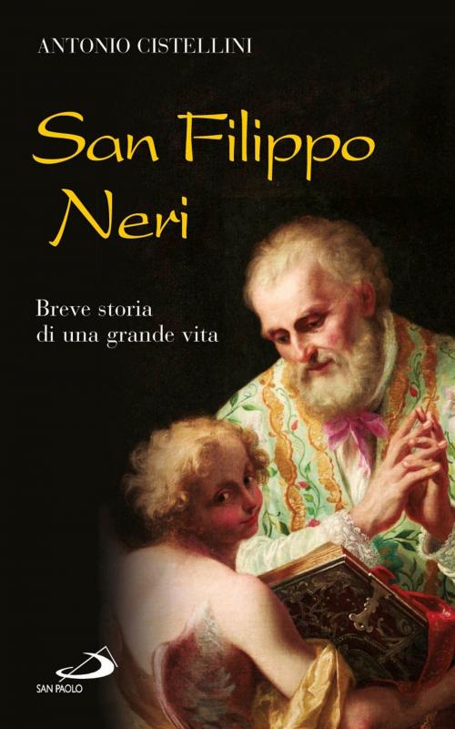 Cover of the book San Filippo Neri. Breve storia di una grande vita by Antonio Cistellini, San Paolo Edizioni
