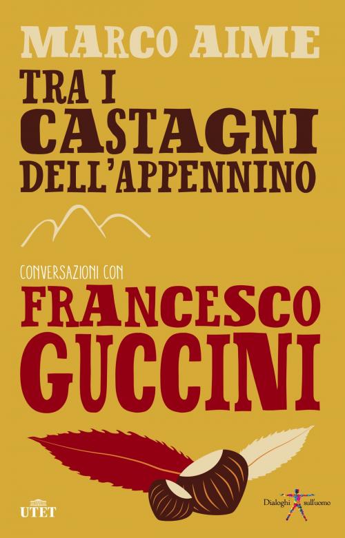 Cover of the book Tra i castagni dell'Appennino. Conversazioni con Francesco Guccini by Marco Aime, UTET
