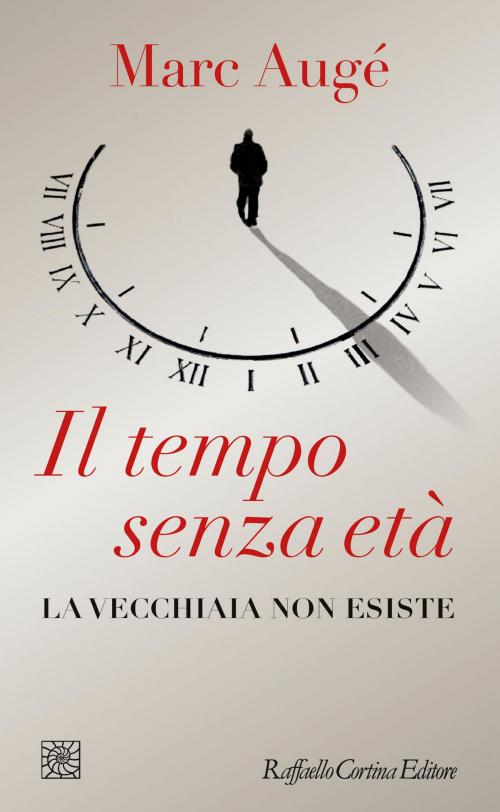 Cover of the book Il tempo senza età by Marc Augé, Raffaello Cortina Editore