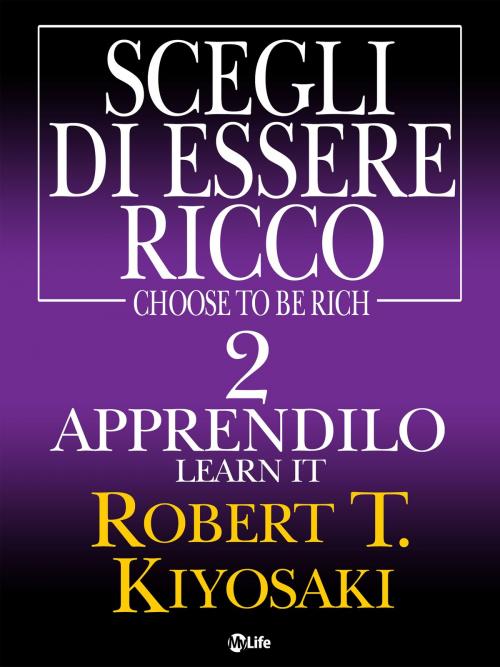 Cover of the book Scegli di essere ricco - Learn it, Apprendilo 2 by Robert Kiyosaki, mylife