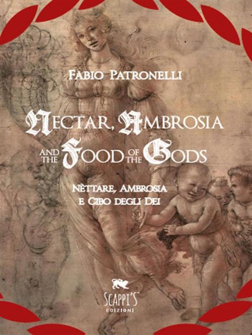 Cover of the book Nectar, Ambrosia And The Food Of The Gods - Nèttare, Ambrosia E Cibo Degli Dei by FABIO PATRONELLI, Youcanprint Self-Publishing