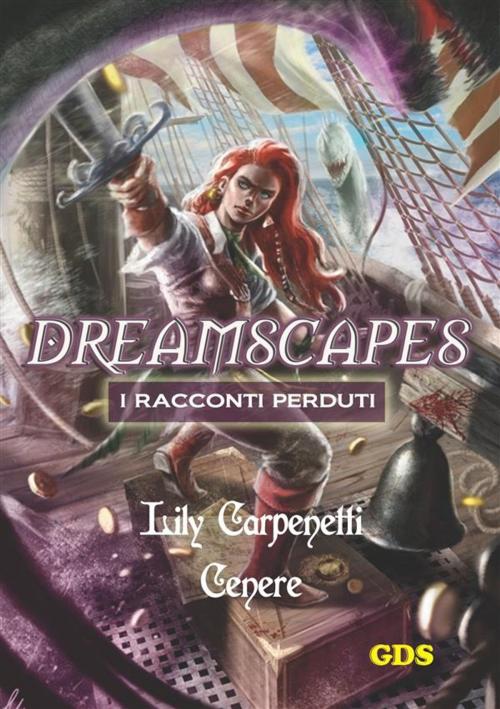 Cover of the book Cenere - Dreamscapes- I racconti perduti - volume 9 by Lily Carpenetti, editrice GDS
