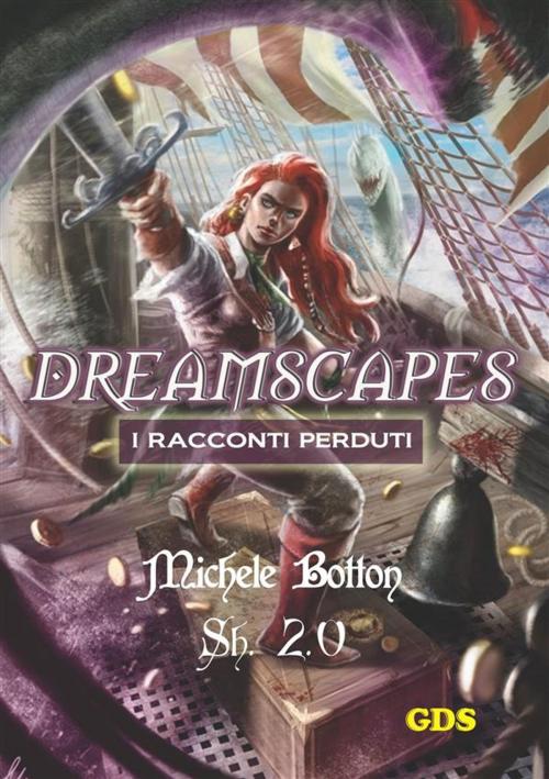 Cover of the book Sh 2.0 - Dreamscapes- I racconti perduti- Volume 21 by Michele Botton, editrice GDS