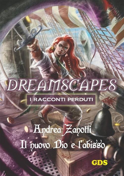 Cover of the book Il nuovo Dio e l'abisso- Dreamscapes i racconti perduti - volume 10 by Andrea Zanotti, editrice GDS