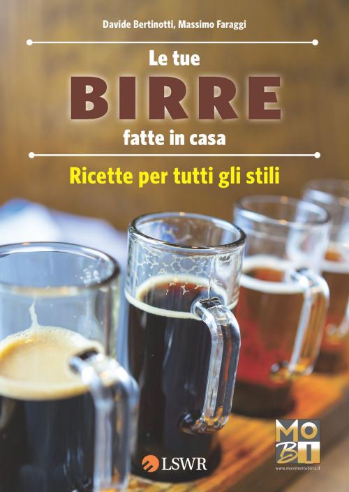 Cover of the book Le tue birre fatte in casa by MoBI, Movimento Birrario Italiano, Edizioni LSWR