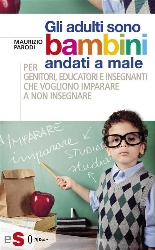 Cover of the book Gli adulti sono bambini andati a male by Maurizio Parodi, Edizioni Sonda