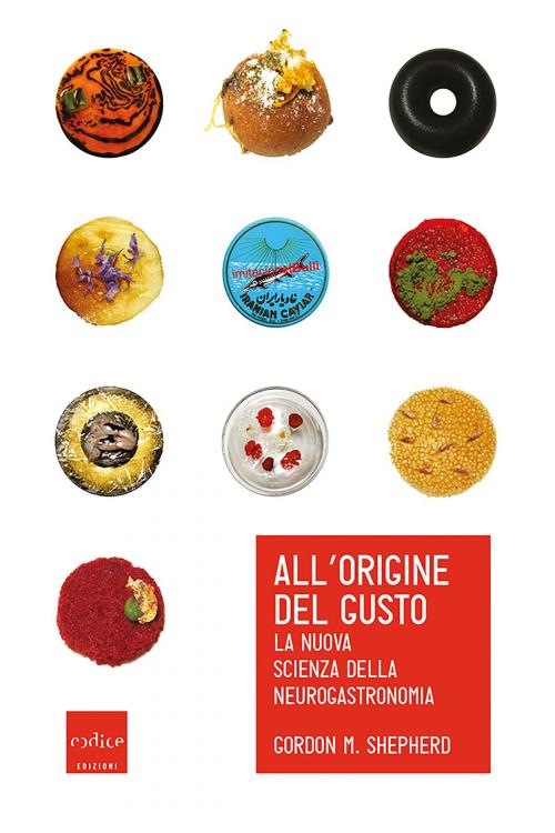 Cover of the book All'origine del gusto. La nuova scienza della neurogastronomia by Gordon M. Shepherd, Codice Edizioni