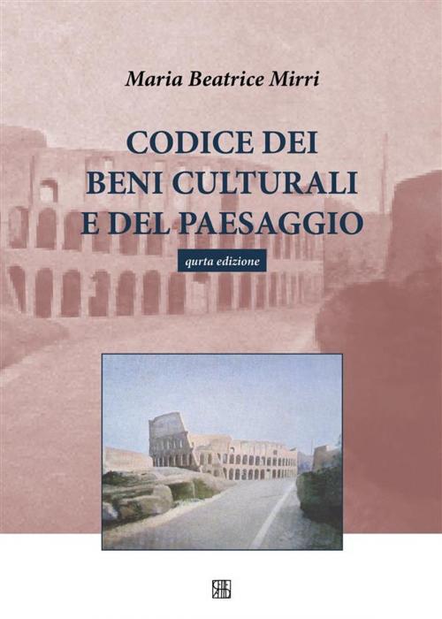 Cover of the book Codice dei Beni Culturali e del Paesaggio IV edizione by Maria Beatrice Mirri, Edizioni Sette Città