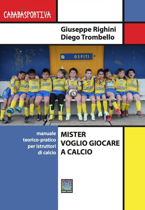 Cover of the book MISTER VOGLIO GIOCARE A CALCIO by Giuseppe Righini, Diego Trombello, Caraba' srl Edizioni