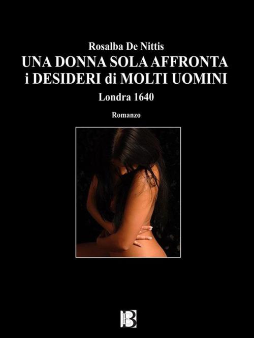 Cover of the book Una donna sola affronta i desideri di molti uomini by Rosalba De Nittis, Borelli Editore