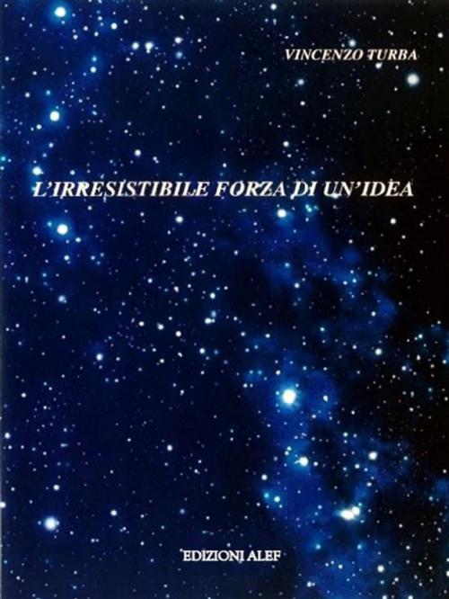 Cover of the book L'irresistibile forza di un'idea by Vincenzo Turba, Edizioni Alef